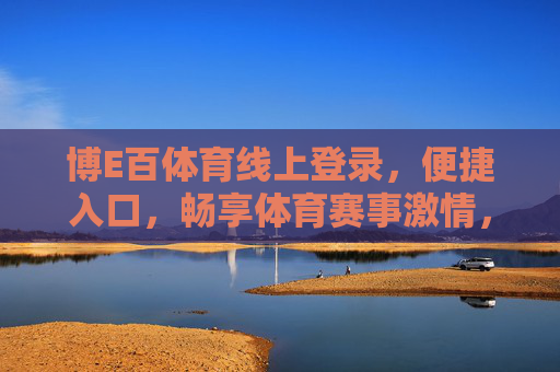 博E百体育线上登录，便捷入口，畅享体育赛事激情，博E百体育线上登录，便捷入口畅享赛事激情