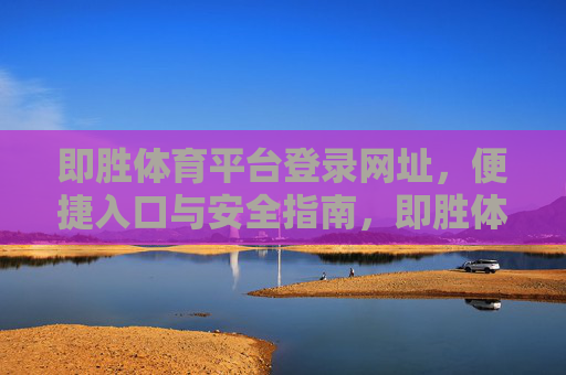 即胜体育平台登录网址，便捷入口与安全指南，即胜体育平台登录网址，便捷入口与安全指南