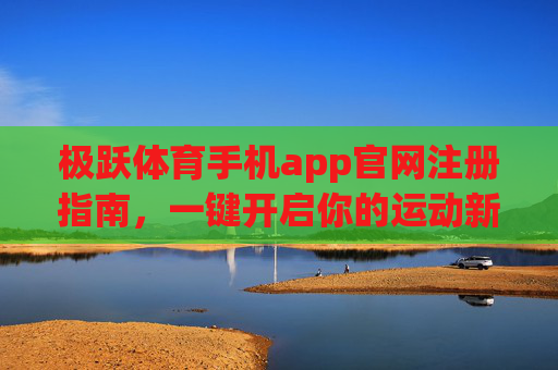 极跃体育手机app官网注册指南，一键开启你的运动新体验，极跃体育app注册指南，一键开启运动新体验