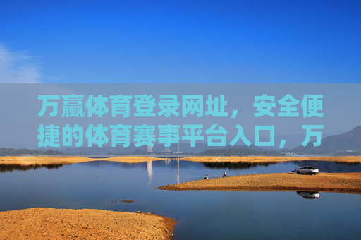万赢体育登录网址，安全便捷的体育赛事平台入口，万赢体育登录网址，安全便捷的体育赛事平台入口