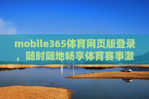 mobile365体育网页版登录，随时随地畅享体育赛事激情，Mobile365体育网页版登录，随时随地畅享赛事激情