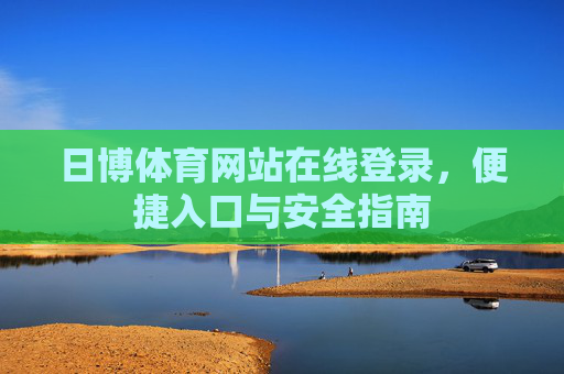 日博体育网站在线登录,便捷入口与安全指南 日博体育网站在线登录,便捷入口与安全指南