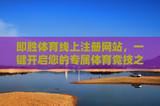 即胜体育线上注册网站，一键开启您的专属体育竞技之旅，即胜体育线上注册，一键开启专属体育竞技之旅