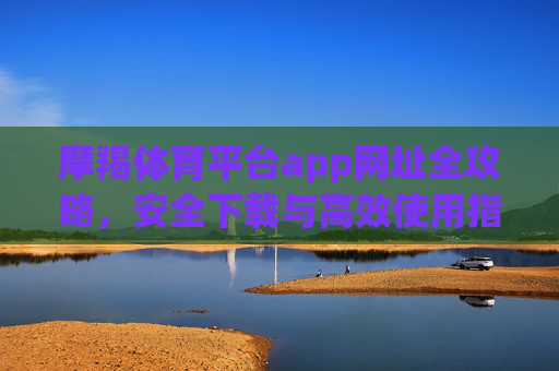摩羯体育平台app网址全攻略，安全下载与高效使用指南，摩羯体育平台app全攻略，安全下载与高效使用指南