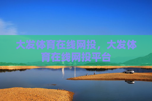 大发体育在线网投,大发体育在线网投平台 大发体育在线网投,大发体育在线网投平台