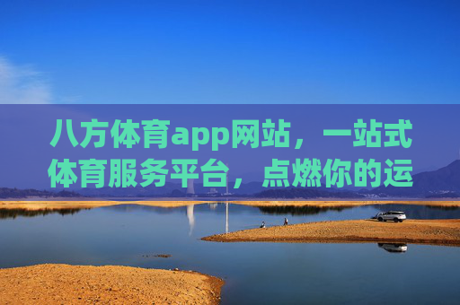 八方体育app网站，一站式体育服务平台，点燃你的运动激情，八方体育，一站式体育服务平台，点燃运动激情