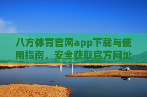 八方体育官网app下载与使用指南，安全获取官方网址全攻略，八方体育官网app下载使用指南，安全获取官方网址全攻略