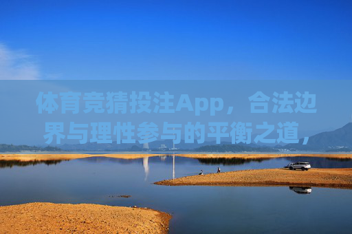 体育竞猜投注App，合法边界与理性参与的平衡之道，体育竞猜投注App，合法边界与理性参与的平衡之道