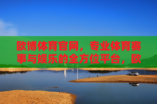 欧博体育官网，专业体育赛事与娱乐的全方位平台，欧博体育官网，专业体育赛事与娱乐的全方位平台