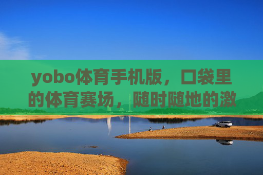 yobo体育手机版，口袋里的体育赛场，随时随地的激情陪伴，yobo体育手机版，口袋里的体育赛场，随时随地激情陪伴