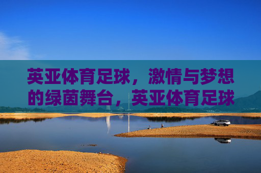 英亚体育足球，激情与梦想的绿茵舞台，英亚体育足球，激情与梦想的绿茵舞台