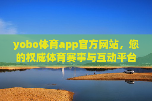 yobo体育app官方网站，您的权威体育赛事与互动平台，yobo体育app官方网站，权威体育赛事与互动平台