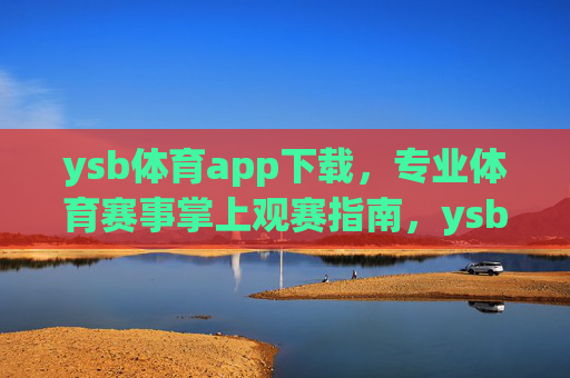 ysb体育app下载，专业体育赛事掌上观赛指南，ysb体育app下载，专业体育赛事掌上观赛指南