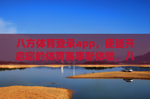 八方体育登录app,便捷开启您的体育赛事新体验,八方体育app,便捷开启体育赛事新体验 八方体育登录app,便捷开启您的体育赛事新体验,八方体育app,便捷开启体育赛事新体验
