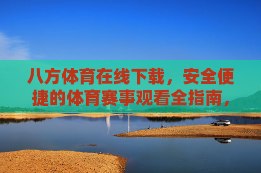 八方体育在线下载，安全便捷的体育赛事观看全指南，八方体育在线下载，安全便捷的体育赛事观看全指南