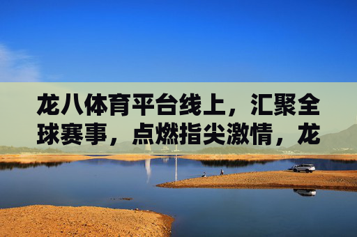 龙八体育平台线上,汇聚全球赛事,点燃指尖激情,龙八体育线上,汇聚全球赛事,点燃指尖激情 龙八体育平台线上,汇聚全球赛事,点燃指尖激情,龙八体育线上,汇聚全球赛事,点燃指尖激情