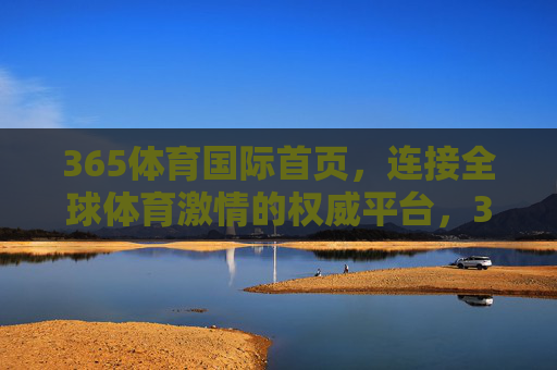 365体育国际首页,连接全球体育激情的权威平台,365体育国际首页,连接全球体育激情的权威平台 365体育国际首页,连接全球体育激情的权威平台,365体育国际首页,连接全球体育激情的权威平台
