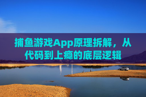 捕鱼游戏App原理拆解，从代码到上瘾的底层逻辑