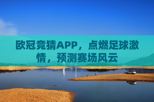 欧冠竞猜APP，点燃足球激情，预测赛场风云