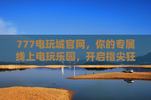 777电玩城官网，你的专属线上电玩乐园，开启指尖狂欢新体验，777电玩城官网，专属线上电玩乐园，指尖狂欢新体验