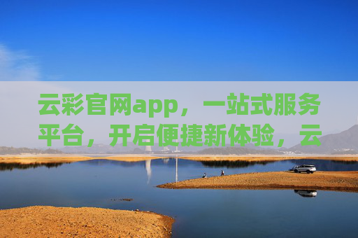 云彩官网app，一站式服务平台，开启便捷新体验，云彩官网app，一站式便捷服务平台