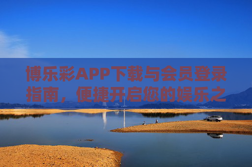博乐彩APP下载与会员登录指南，便捷开启您的娱乐之旅，博乐彩APP下载登录指南，便捷开启娱乐之旅