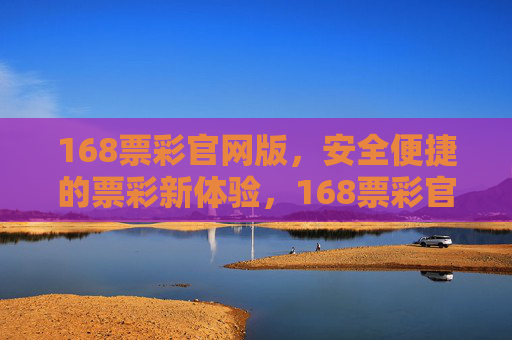 168票彩官网版，安全便捷的票彩新体验，168票彩官网版，安全便捷的票彩新体验