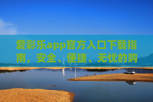 爱彩乐app官方入口下载指南，安全、便捷、无忧的购彩体验，爱彩乐app官方入口下载指南，安全便捷无忧购彩体验