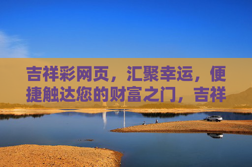 吉祥彩网页，汇聚幸运，便捷触达您的财富之门，吉祥彩，汇聚幸运，便捷开启财富之门