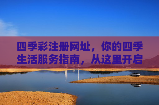 四季彩注册网址，你的四季生活服务指南，从这里开启，四季彩，你的四季生活服务指南，从这里开启