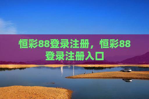 恒彩88登录注册，恒彩88登录注册入口