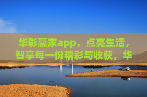 华彩赢家app，点亮生活，智享每一份精彩与收获，华彩赢家，点亮生活，智享精彩收获