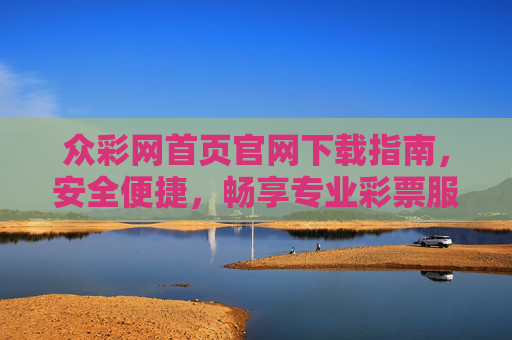 众彩网首页官网下载指南，安全便捷，畅享专业彩票服务，众彩网官网下载指南，安全便捷畅享专业彩票服务