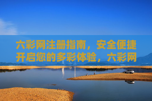 六彩网注册指南，安全便捷开启您的多彩体验，六彩网注册指南，安全便捷开启多彩体验