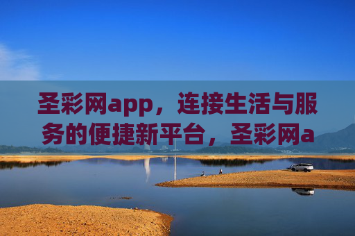 圣彩网app，连接生活与服务的便捷新平台，圣彩网app，连接生活服务的便捷新平台