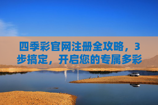四季彩官网注册全攻略，3步搞定，开启您的专属多彩体验，四季彩官网注册3步搞定，开启专属多彩体验