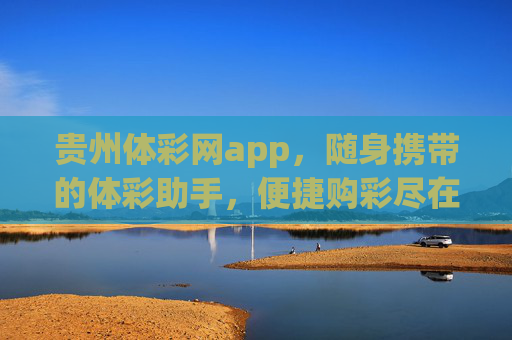 贵州体彩网app，随身携带的体彩助手，便捷购彩尽在指尖，贵州体彩网app，随身携带的指尖购彩助手
