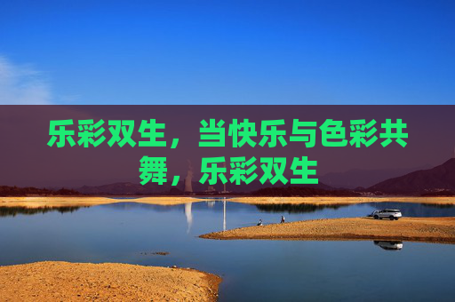 乐彩双生，当快乐与色彩共舞，乐彩双生