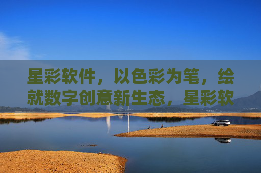 星彩软件，以色彩为笔，绘就数字创意新生态，星彩软件，以色彩为笔，绘就数字创意新生态