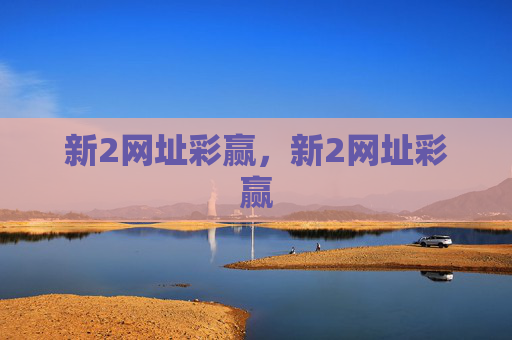 新2网址彩赢，新2网址彩赢