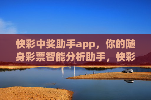 快彩中奖助手app,你的随身彩票智能分析助手,快彩中奖助手,随身智能彩票分析助手 快彩中奖助手app,你的随身彩票智能分析助手,快彩中奖助手,随身智能彩票分析助手