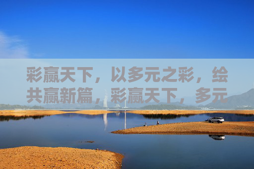 彩赢天下，以多元之彩，绘共赢新篇，彩赢天下，多元绘共赢新篇