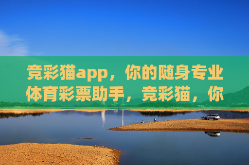 竞彩猫app，你的随身专业体育彩票助手，竞彩猫，你的随身专业体育彩票助手