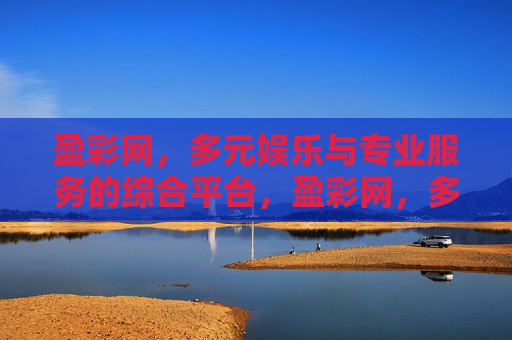 盈彩网，多元娱乐与专业服务的综合平台，盈彩网，多元娱乐与专业服务的综合平台