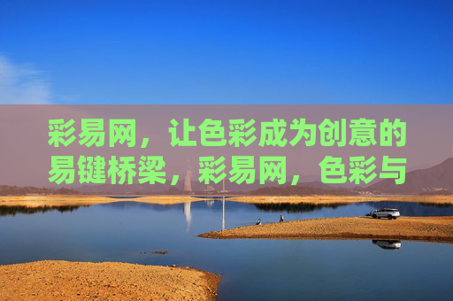 彩易网，让色彩成为创意的易键桥梁，彩易网，色彩与创意的易键桥梁