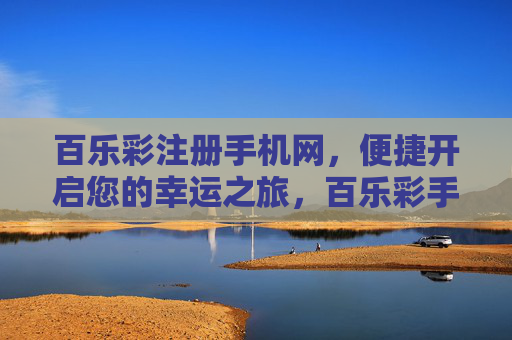 百乐彩注册手机网，便捷开启您的幸运之旅，百乐彩手机注册，便捷开启幸运之旅