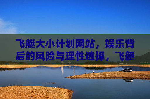 飞艇大小计划网站，娱乐背后的风险与理性选择，飞艇大小计划网站，娱乐风险与理性选择
