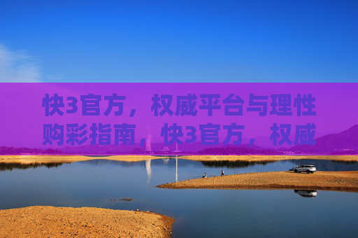 快3官方，权威平台与理性购彩指南，快3官方，权威平台与理性购彩指南