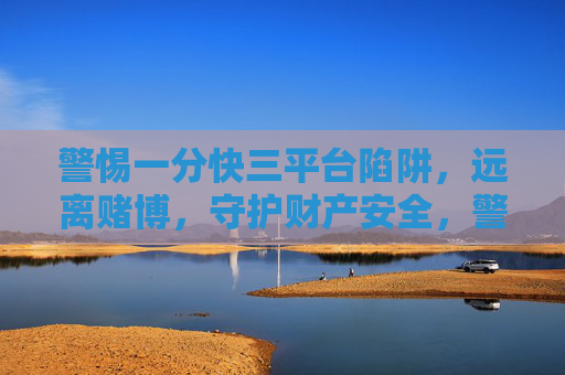 警惕一分快三平台陷阱,远离赌博,守护财产安全,警惕一分快三平台陷阱,远离赌博守护财产安全 警惕一分快三平台陷阱,远离赌博,守护财产安全,警惕一分快三平台陷阱,远离赌博守护财产安全