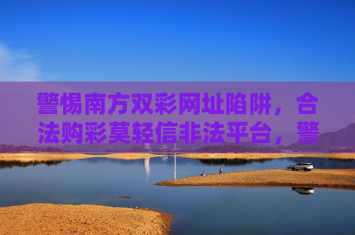 警惕南方双彩网址陷阱，合法购彩莫轻信非法平台，警惕南方双彩网址陷阱，合法购彩莫信非法平台
